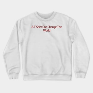 A T Shirt Can Change The World Crewneck Sweatshirt